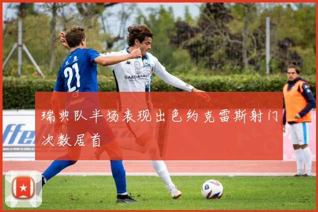 瑞典队半场表现出色约克雷斯射门次数居首
